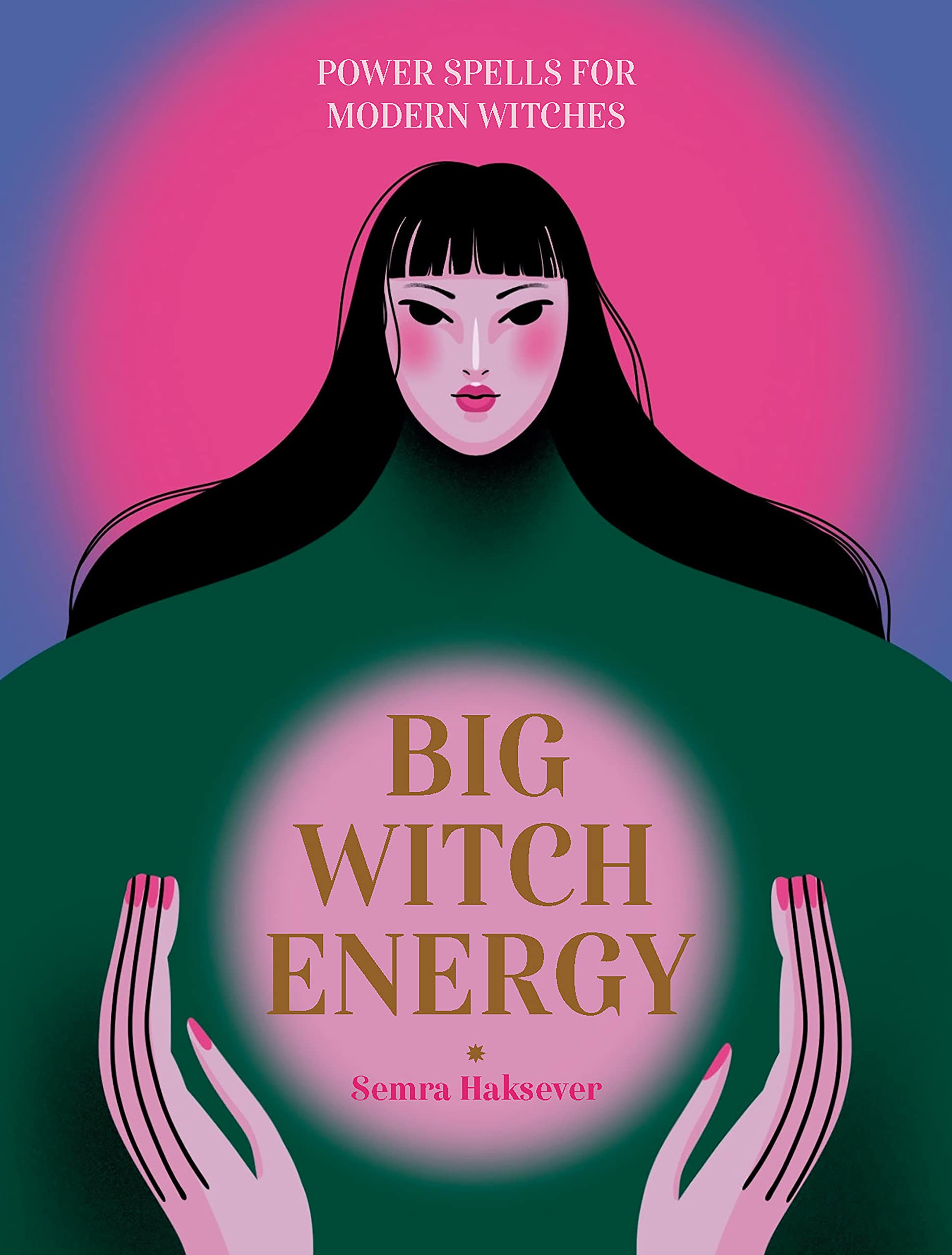Big Witch Energy : Power Spells for Modern Witches