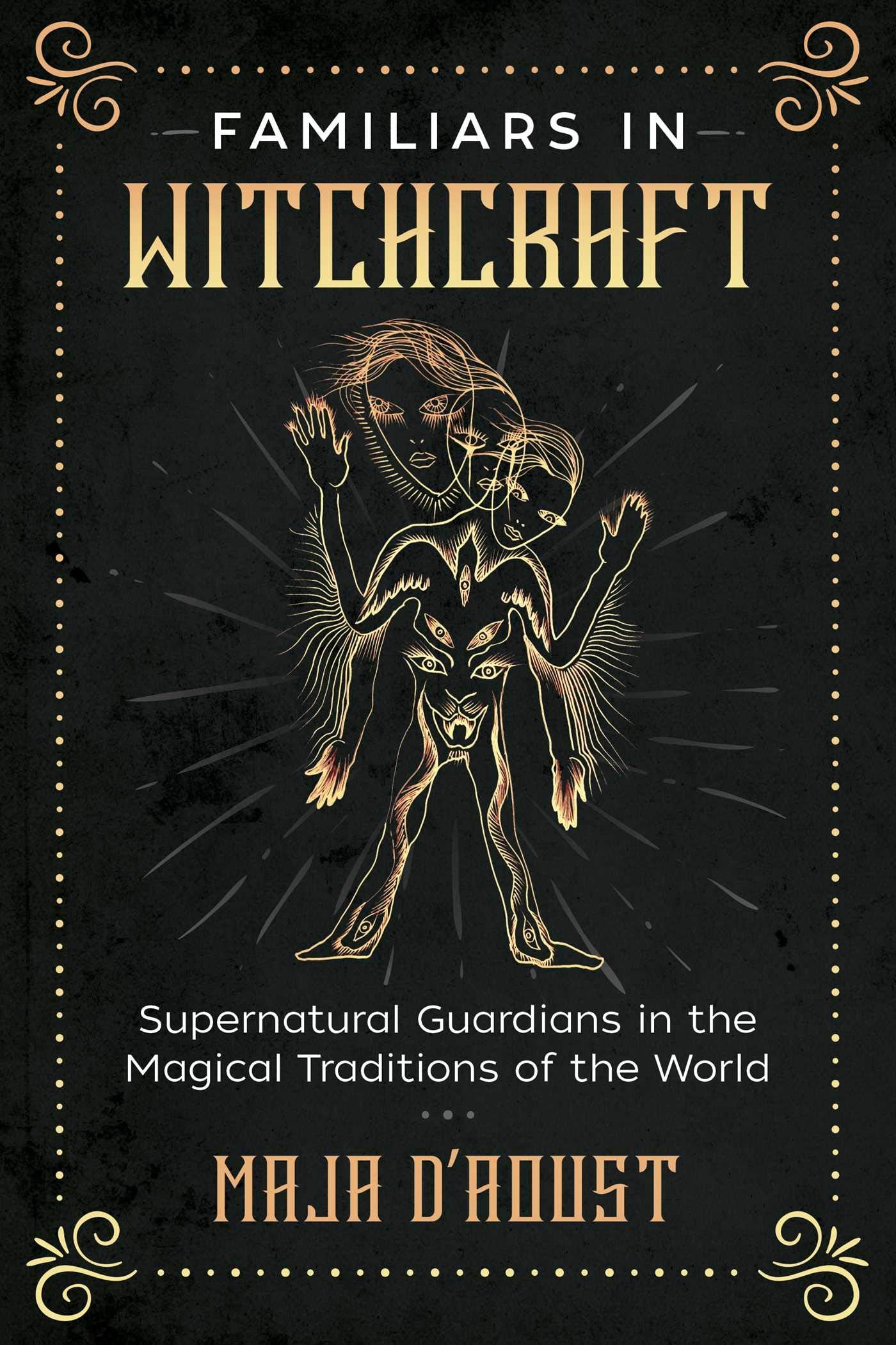 Familiars in Witchcraft : Supernatural Guardians in the Magical Traditions of the World