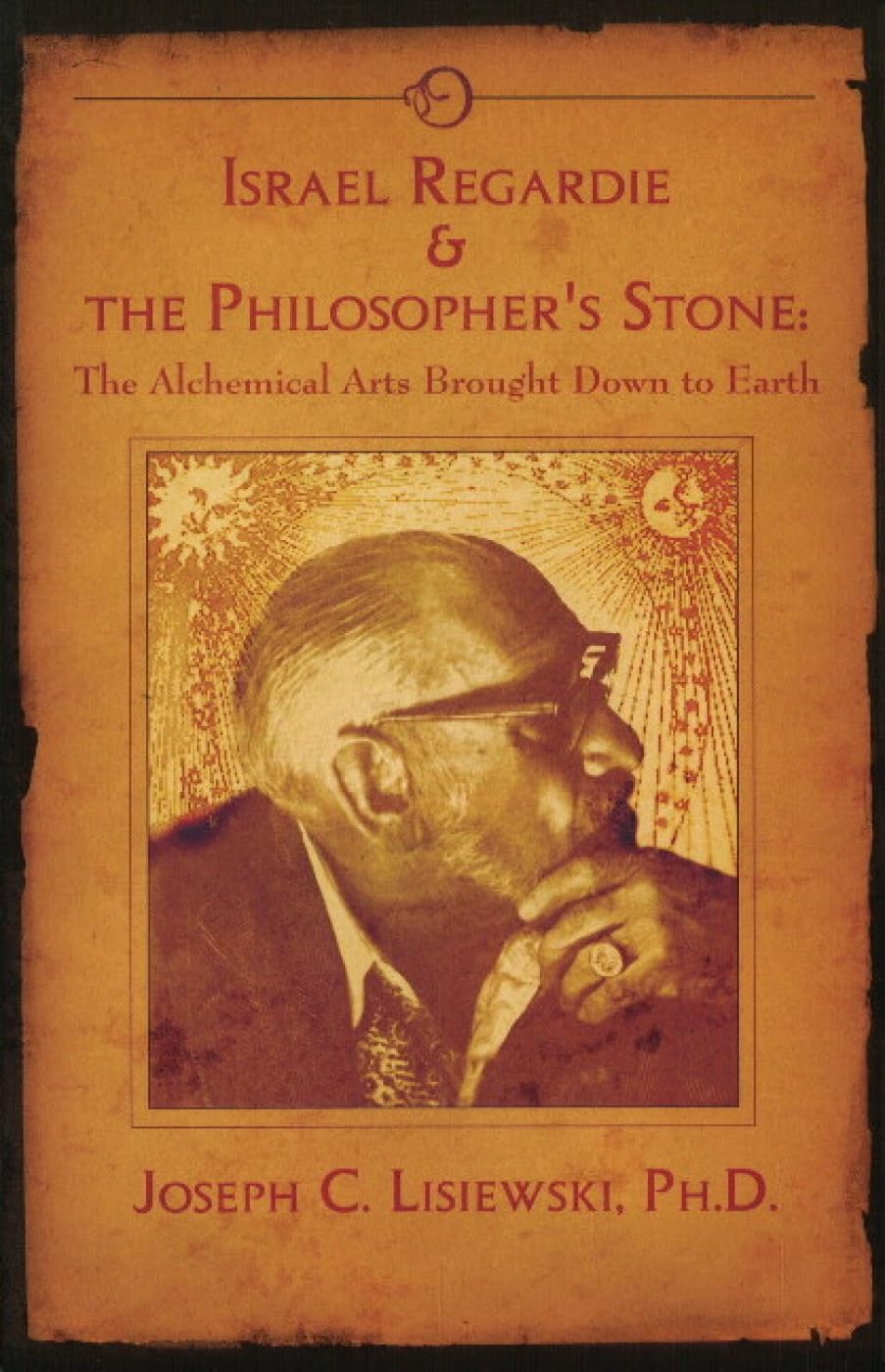 Israel Regardie & the Philosopher's Stone : The Alchemical Arts Brought Down to Earth