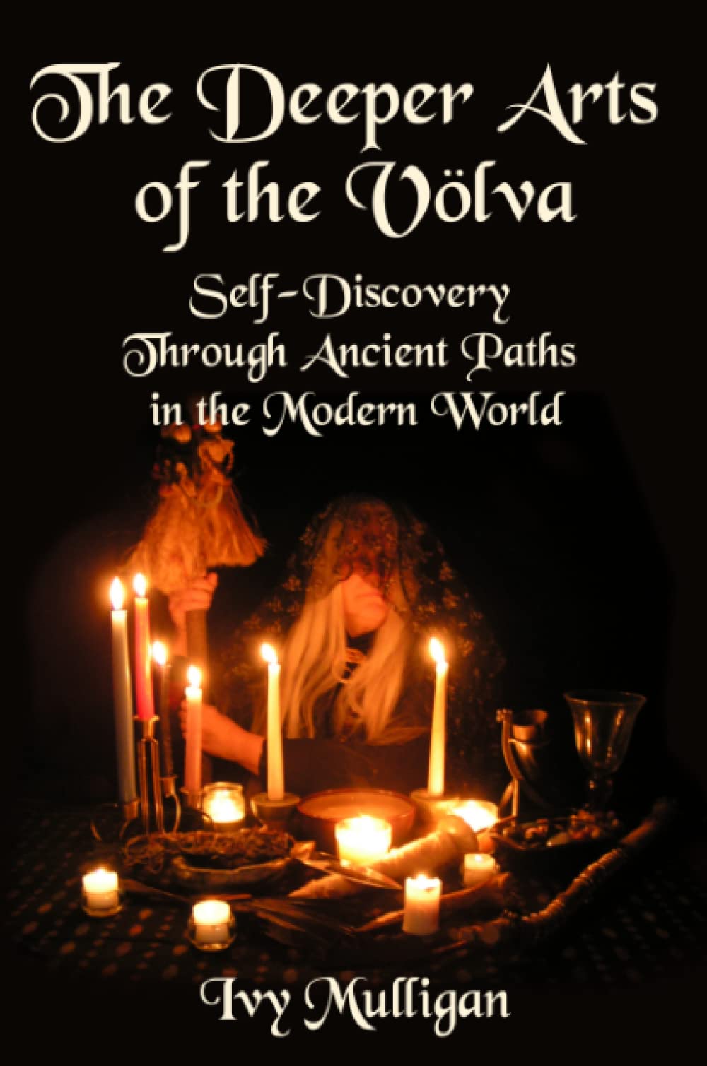 The Deeper Arts of the Volva : Self-Discovery Through Ancient Paths in the Modern World