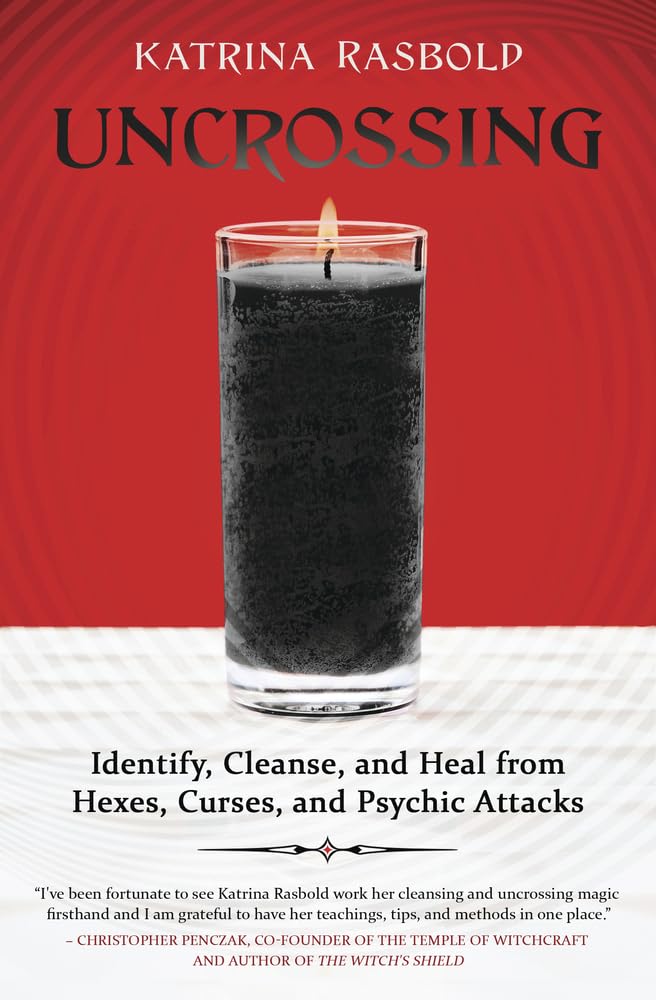 Uncrossing : Identify, Cleanse, and Heal from Hexes, Curses, and Psychic Attack