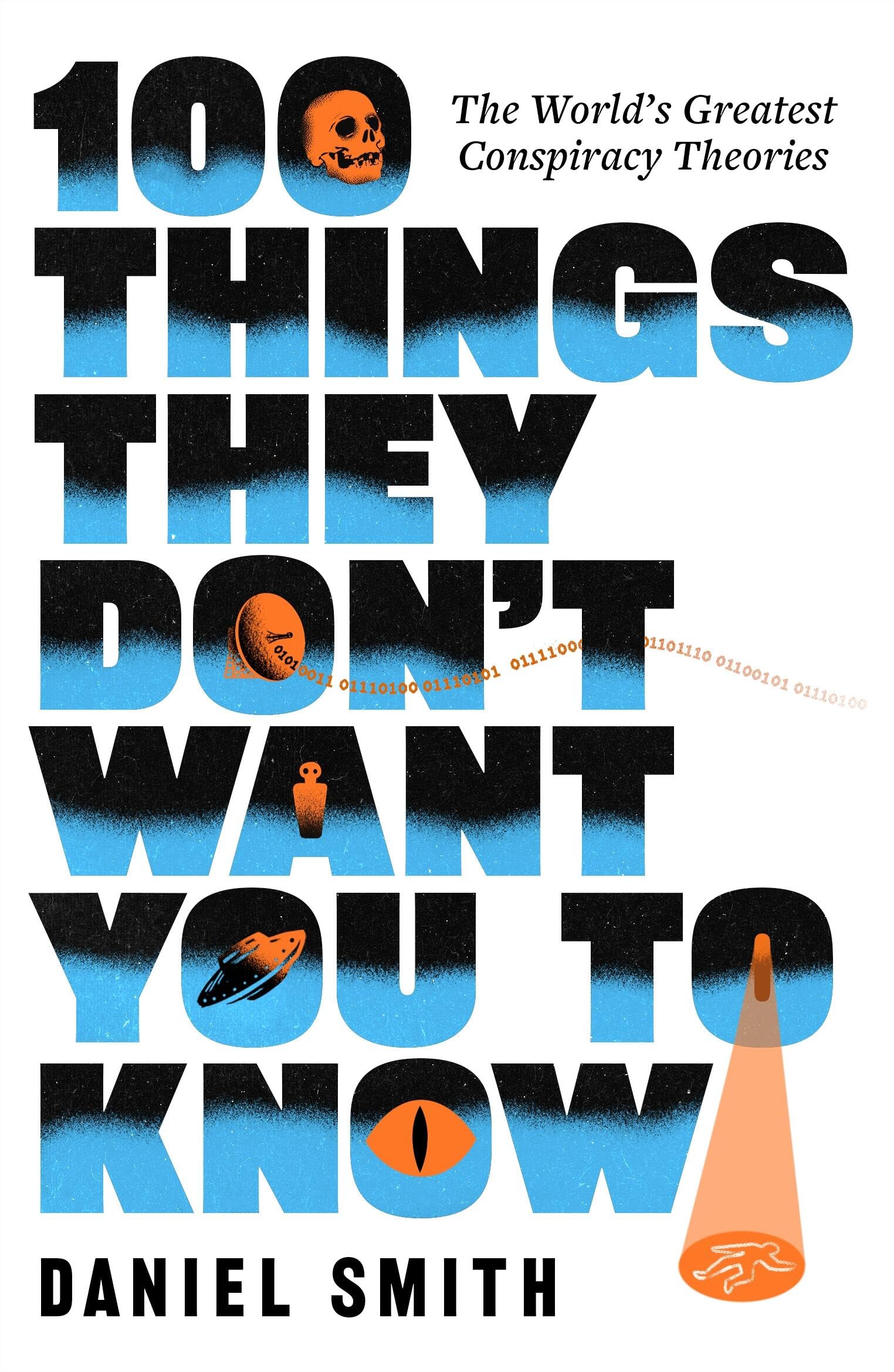 100 Things They Don't Want You To Know : The World's Greatest Conspiracy Theories