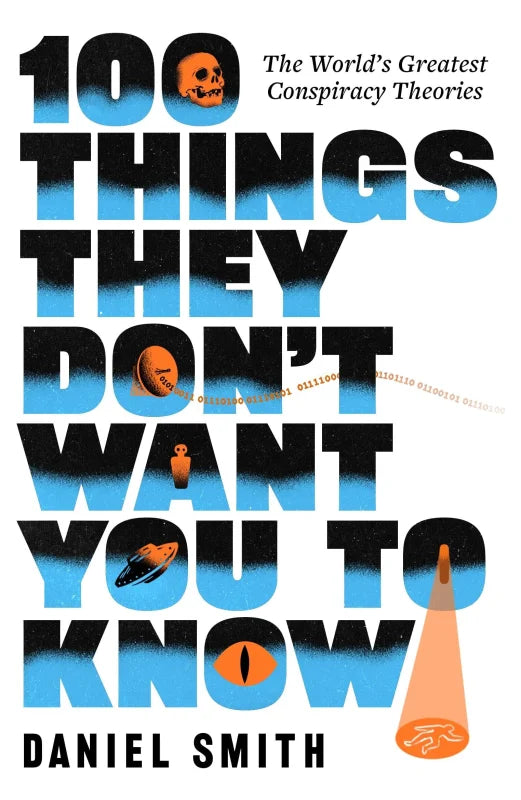 100 Things They Don't Want You To Know : The World's Greatest Conspiracy Theories