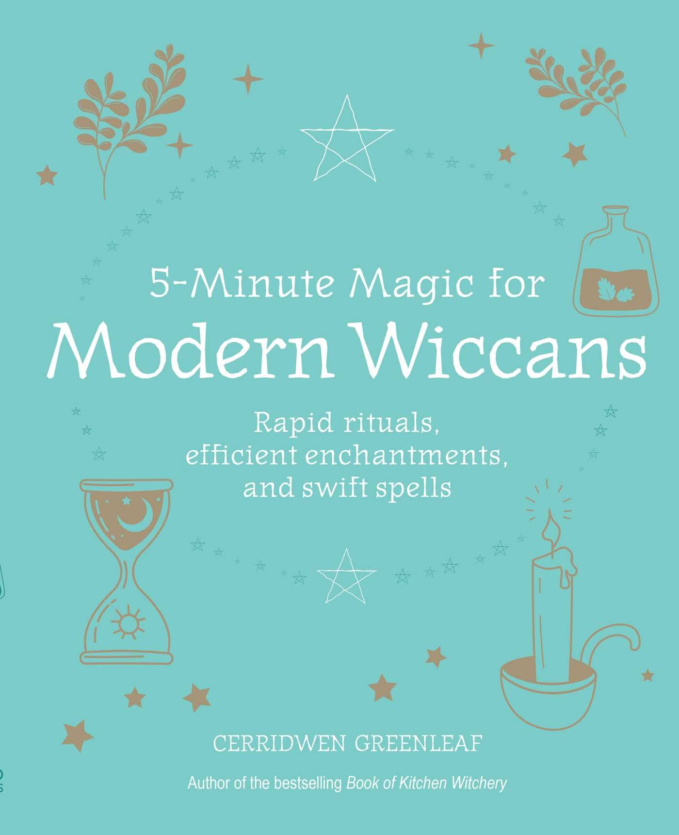 5-Minute Magic for Modern Wiccans : Rapid Rituals, Efficient Enchantments, and Swift Spells