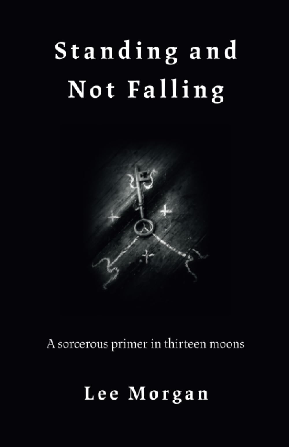 Standing and Not Falling : A sorcerous primer in thirteen moons - Sold by Witch, Please!