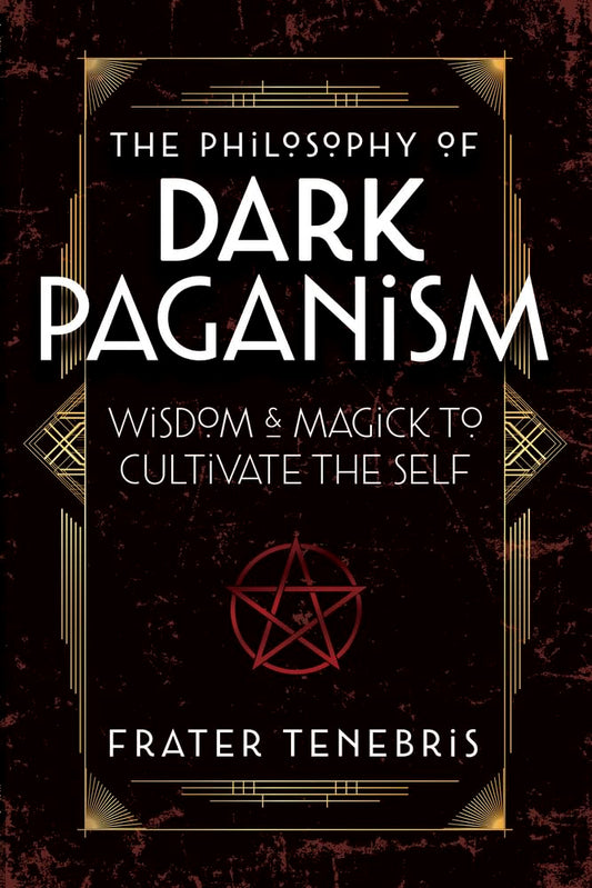 The Philosophy of Dark Paganism : Wisdom & Magick to Cultivate the Self