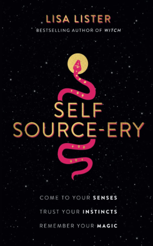 Self Source-ery : Come to Your Senses. Trust Your Instincts. Remember Your Magic.