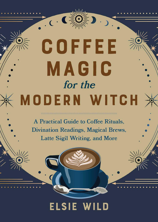 Coffee Magic For The Modern Witch : A Practical Guide to Coffee Rituals, Divination Readings, Magical Brews, Latte Sigil Writing, and More - Sold by Witch, Please!