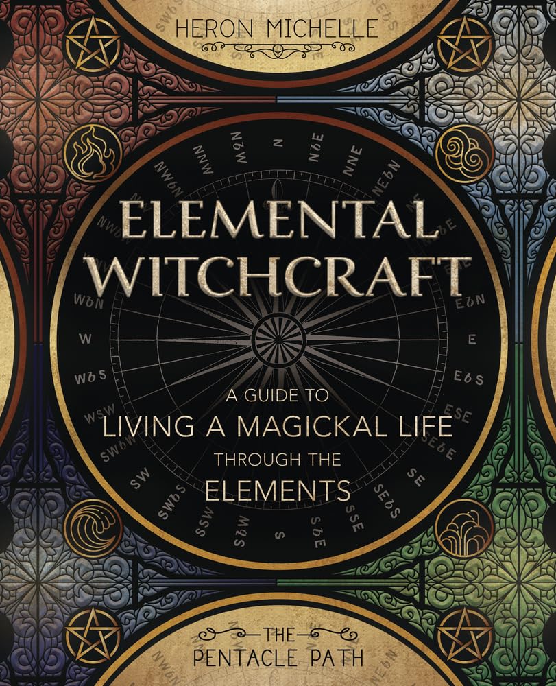 Elemental Witchcraft : A Guide to Living a Magickal Life Through the Elements