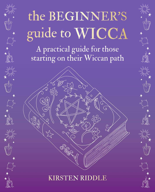 The Beginner’s Guide to Wicca : A Practical Guide for Those Starting on Their Wiccan Path