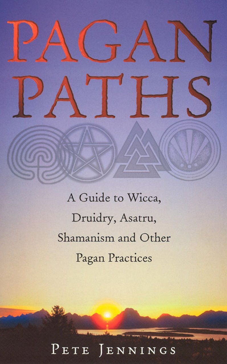 Pagan Paths : A Guide to Wicca, Druidry, Heathenry, Shamanism and Other