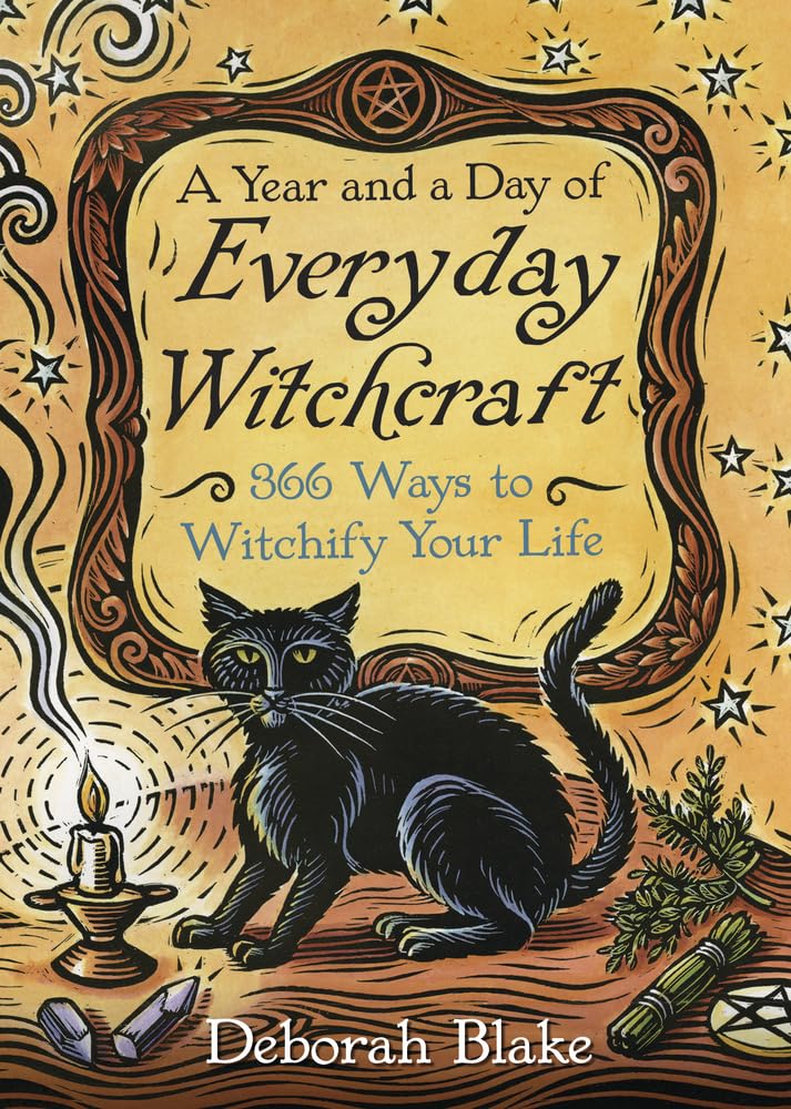 A Year and a Day of Everyday Witchcraft : 366 Ways to Witchify Your Life