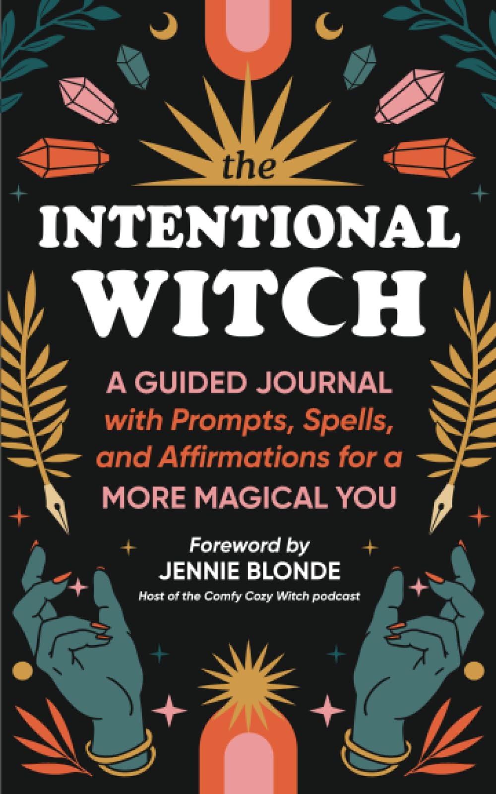 The Intentional Witch : A Guided Journal with Prompts, Spells, and Affirmations for a More Magical You