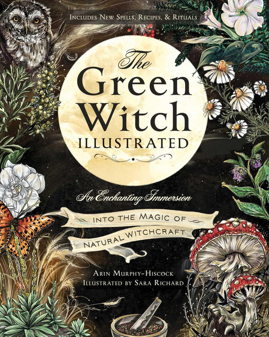 The Green Witch Illustrated : An Enchanting Immersion Into the Magic of Natural Witchcraft