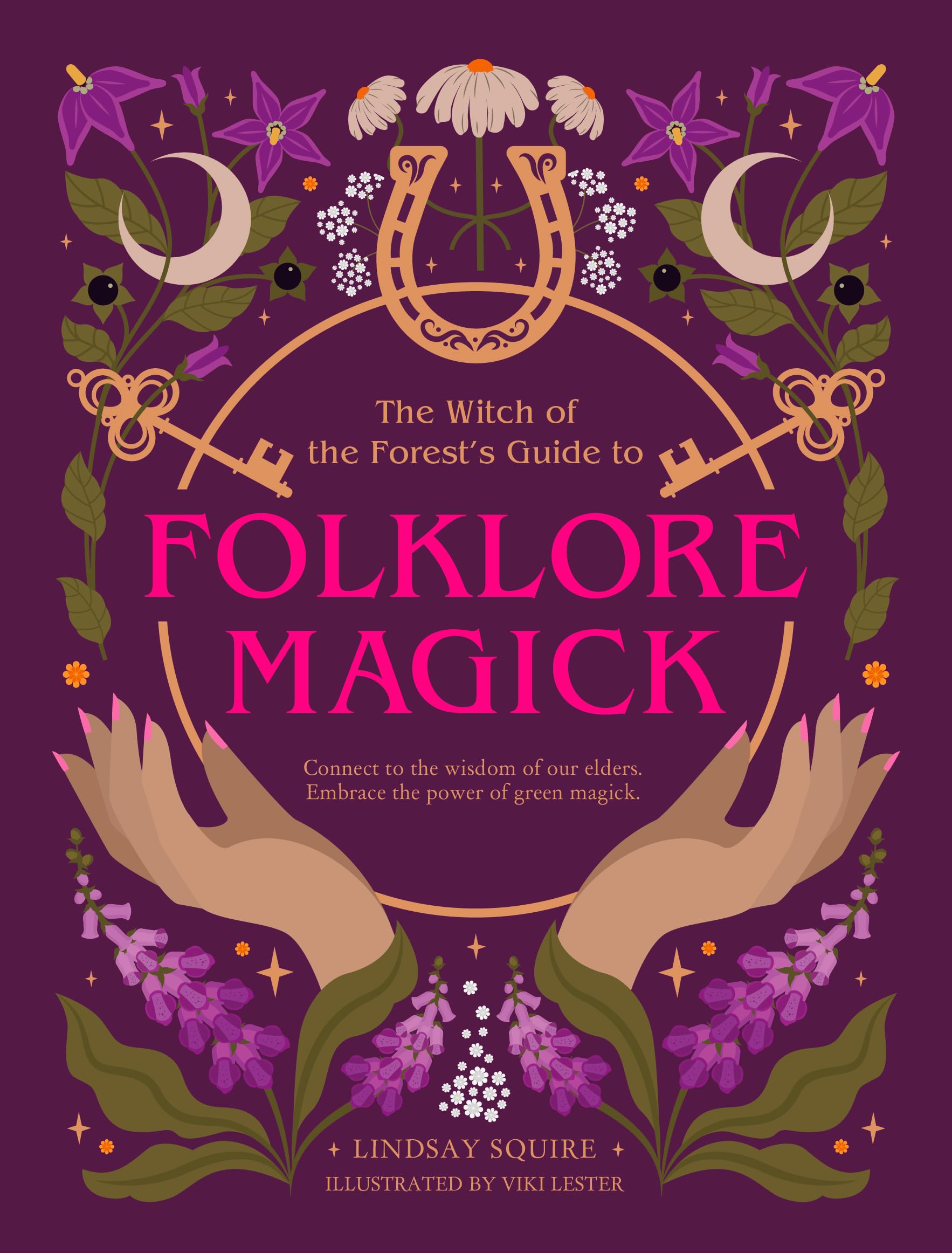 The Witch of the Forest's Guide to Folklore Magick : Connect to the wisdom of our elders. Embrace the power of green magick.