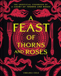 A Feast of Thorns and Roses : The Unofficial Cookbook of A Court of Thorns and Roses