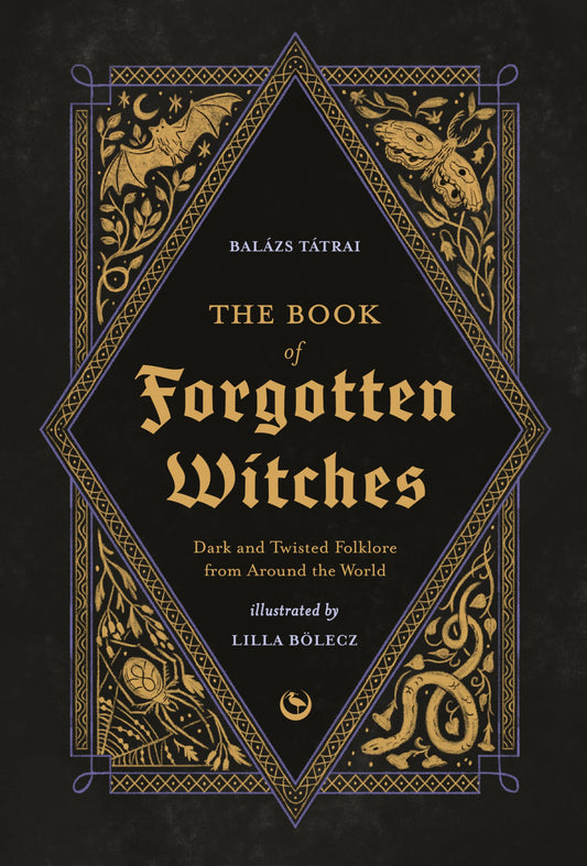 The Book of Forgotten Witches : Dark & Twisted Folklore & Stories from Around the World