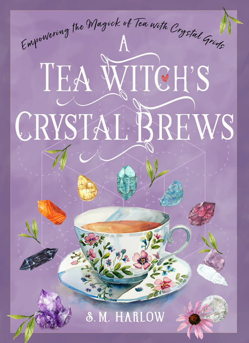 A Tea Witch's Crystal Brews : Empowering the Magick of Tea with Crystal Grids - Sold by Witch, Please!