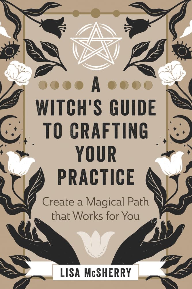 A Witch's Guide to Crafting Your Practice : Create a Magical Path that Works for You