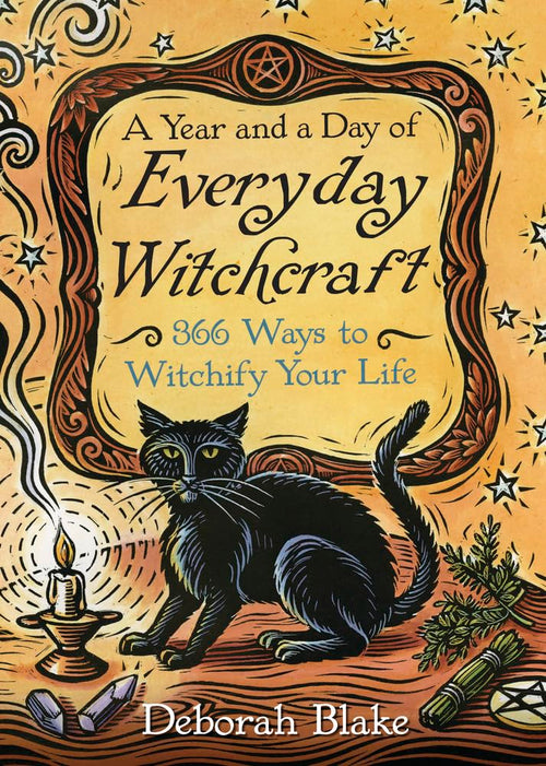 A Year and a Day of Everyday Witchcraft : 366 Ways to Witchify Your Life