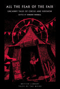 All the Fear of the Fair : Uncanny Tales of Circus and Sideshow