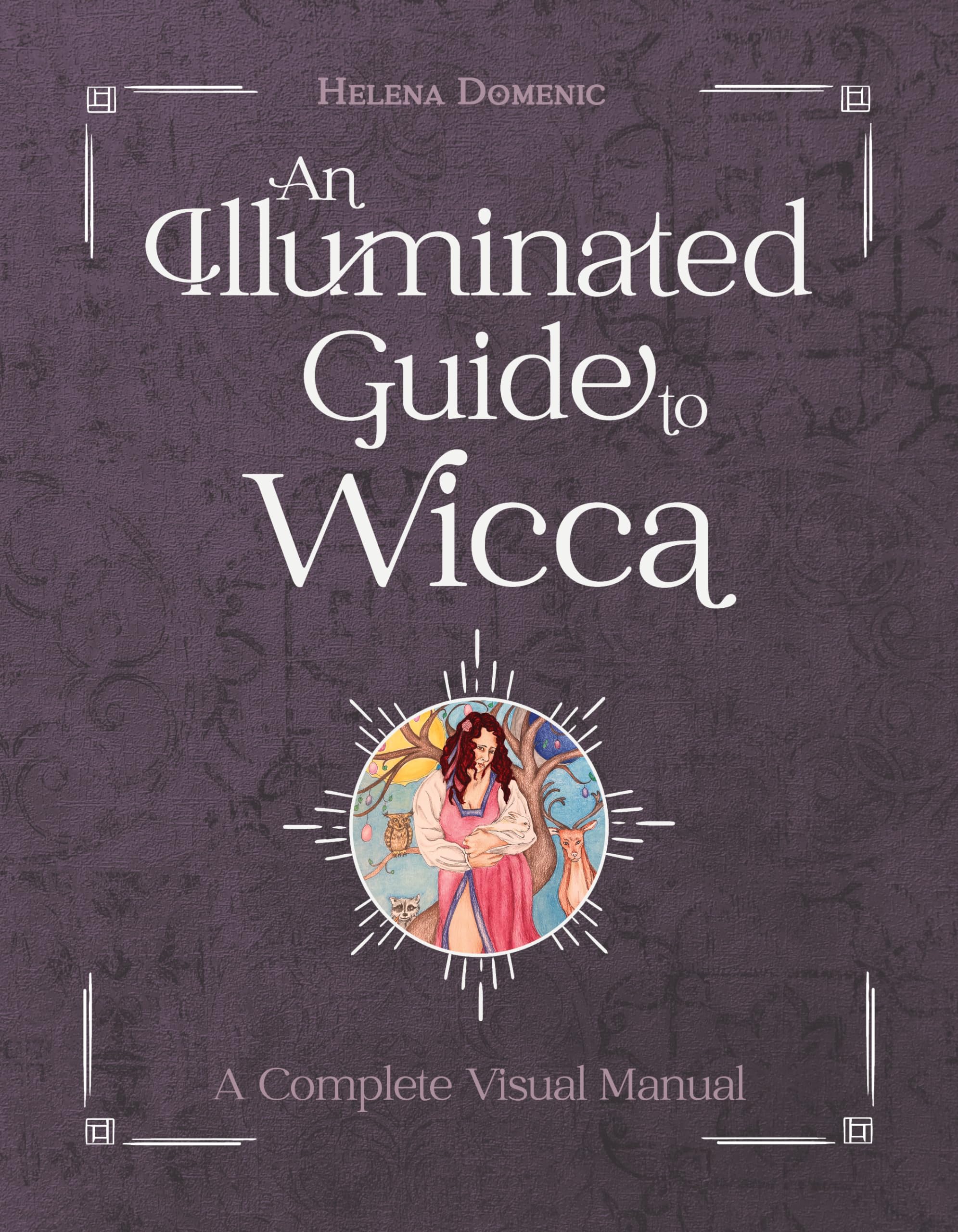 An Illuminated Guide to Wicca : A Complete Visual Manual
