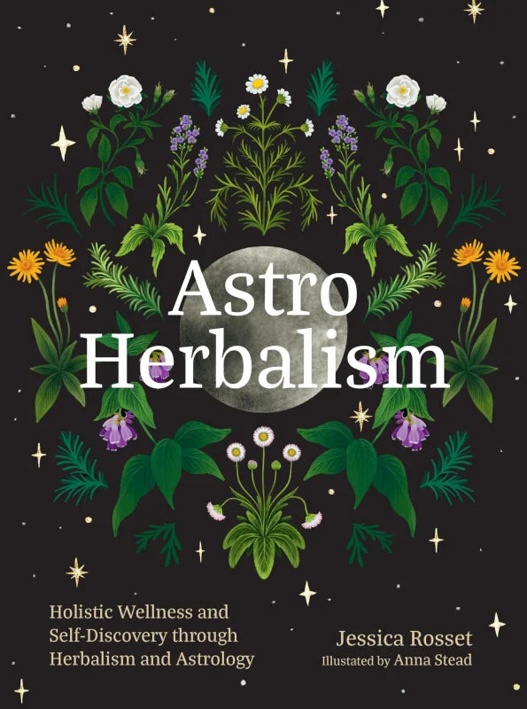Astro Herbalism : Connecting the Power of Plants and Astrology to Enrich Your Life