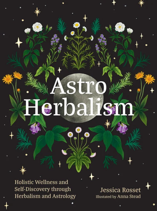 Astro Herbalism : Connecting the Power of Plants and Astrology to Enrich Your Life