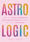 Astrologic : How To Make Friends & Influence People Based on Their Sun Sign - Sold by Witch, Please!