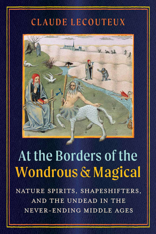 At the Borders of the Wondrous and Magical : Nature Spirits, Shapeshifters, and the Undead in the Never-Ending Middle Ages - Sold by Witch, Please!