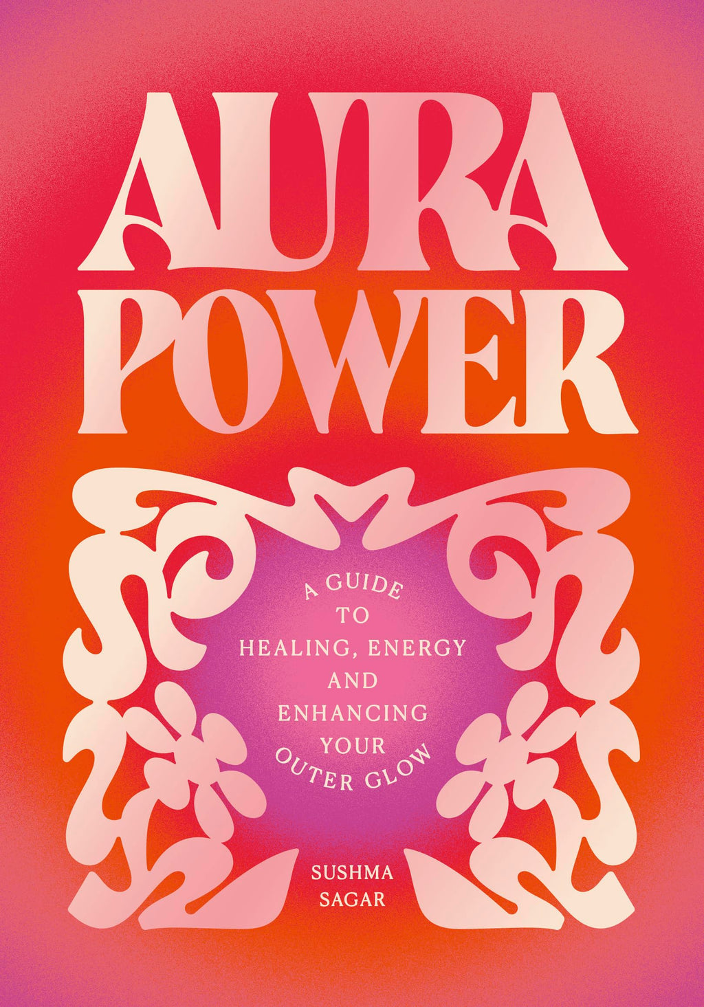 Aura Power : A guide to healing, energy and enhancing your outer glow
