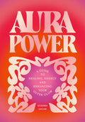 Aura Power : A guide to healing, energy and enhancing your outer glow