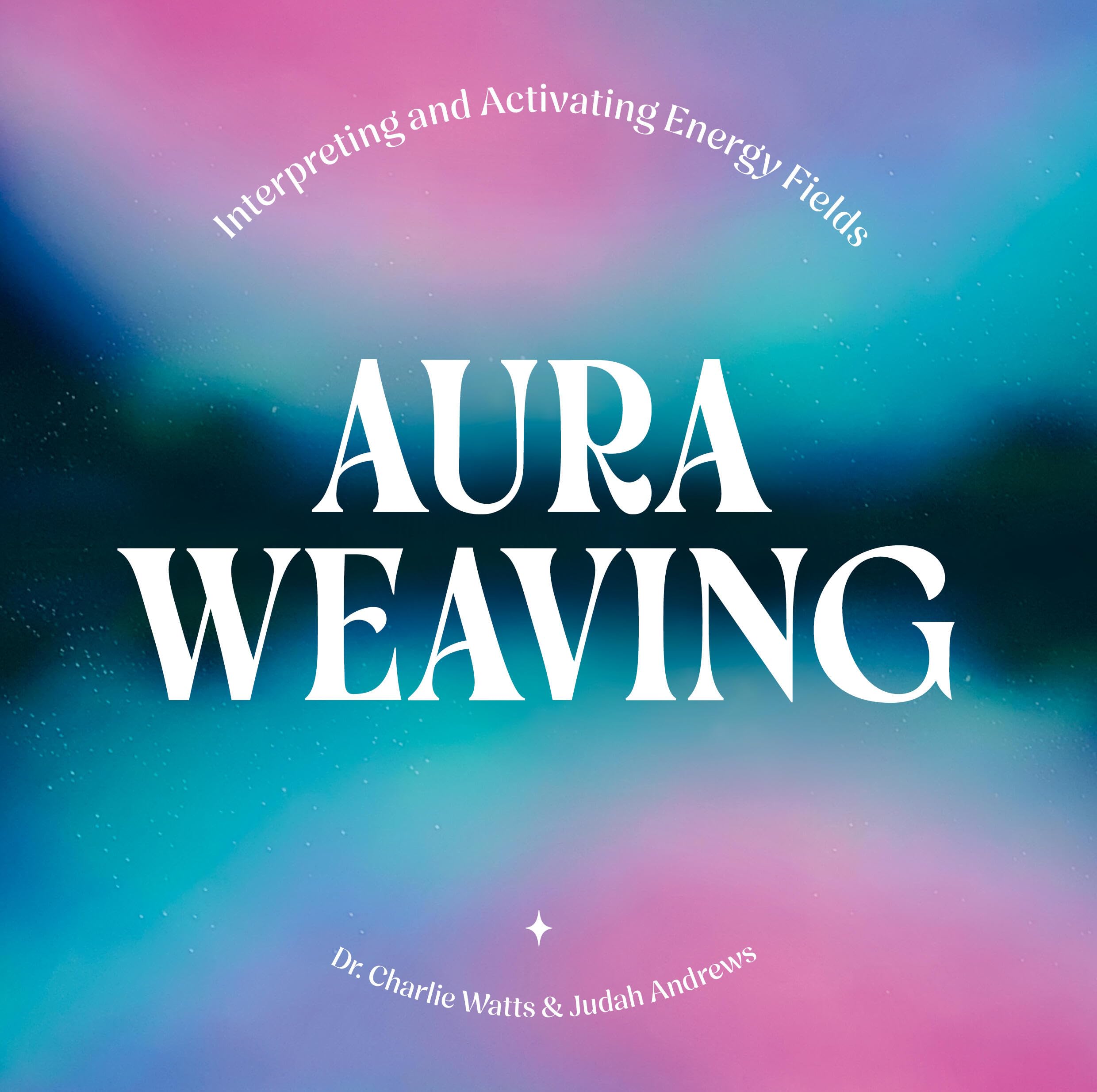 Aura Weaving : Interpreting and Activating Energy Fields