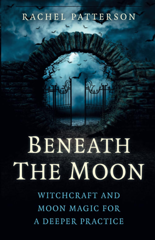 Beneath the Moon : Witchcraft and moon magic for a deeper practice
