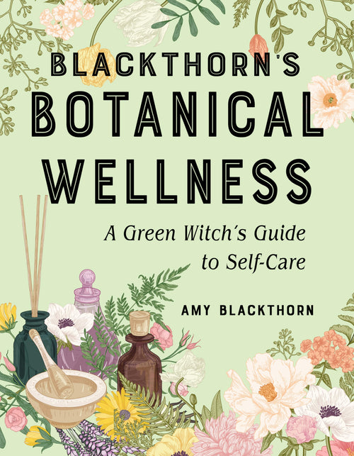 Blackthorn'S Botanical Wellness : A Green Witch's Guide to Self-Care