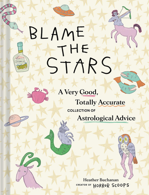 Blame the Stars : A Very Good, Totally Accurate Collection of Astrological Advice - Sold by Witch, Please!