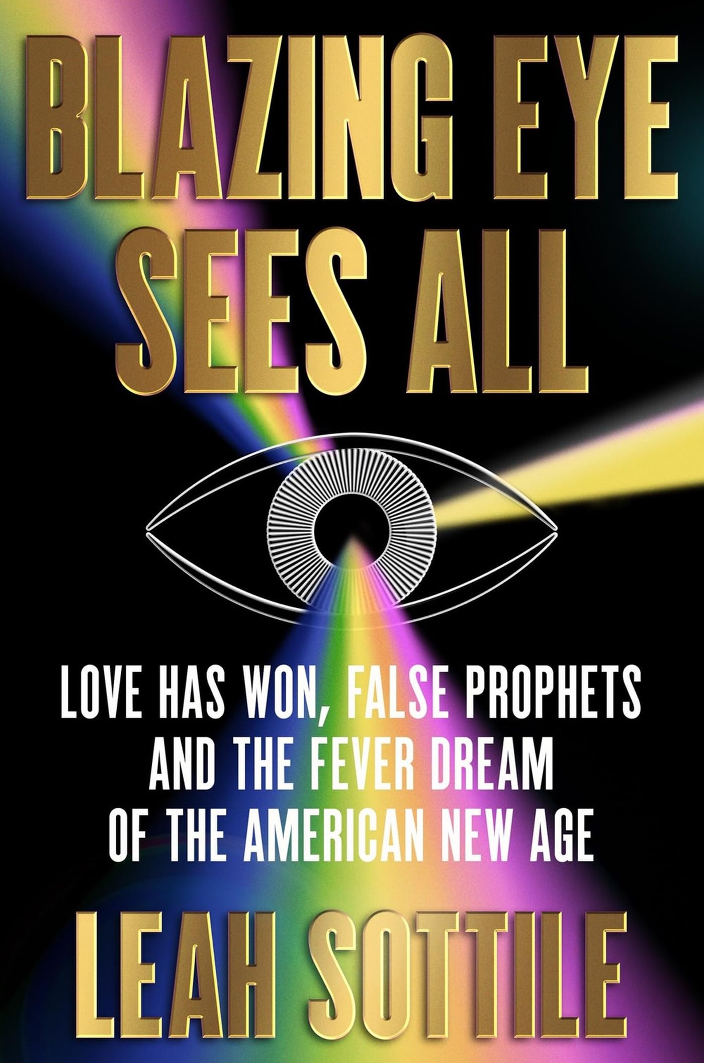 Blazing Eye Sees All : Love Has Won, False Prophets, and the Fever Dream of the American New Age - Sold by Witch, Please!