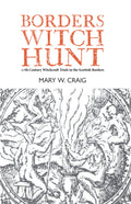 Borders Witch Hunt : The Story of the 17th Century Witchcraft Trials in the Scottish Borders