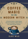 Coffee Magic For The Modern Witch : A Practical Guide to Coffee Rituals, Divination Readings, Magical Brews, Latte Sigil Writing, and More - Sold by Witch, Please!
