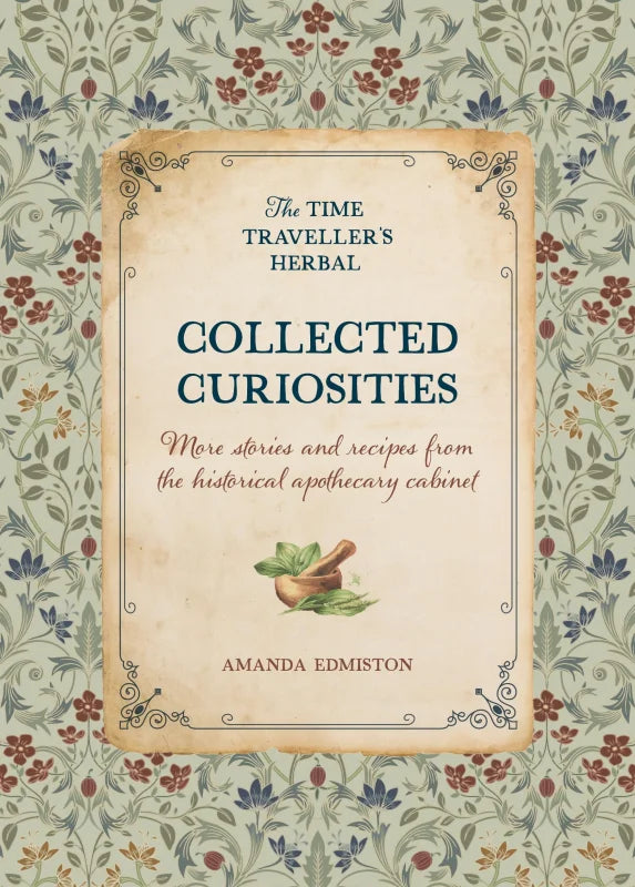 Collected Curiosities : More Stories and Recipes from the Historical Apothecary Cabinet