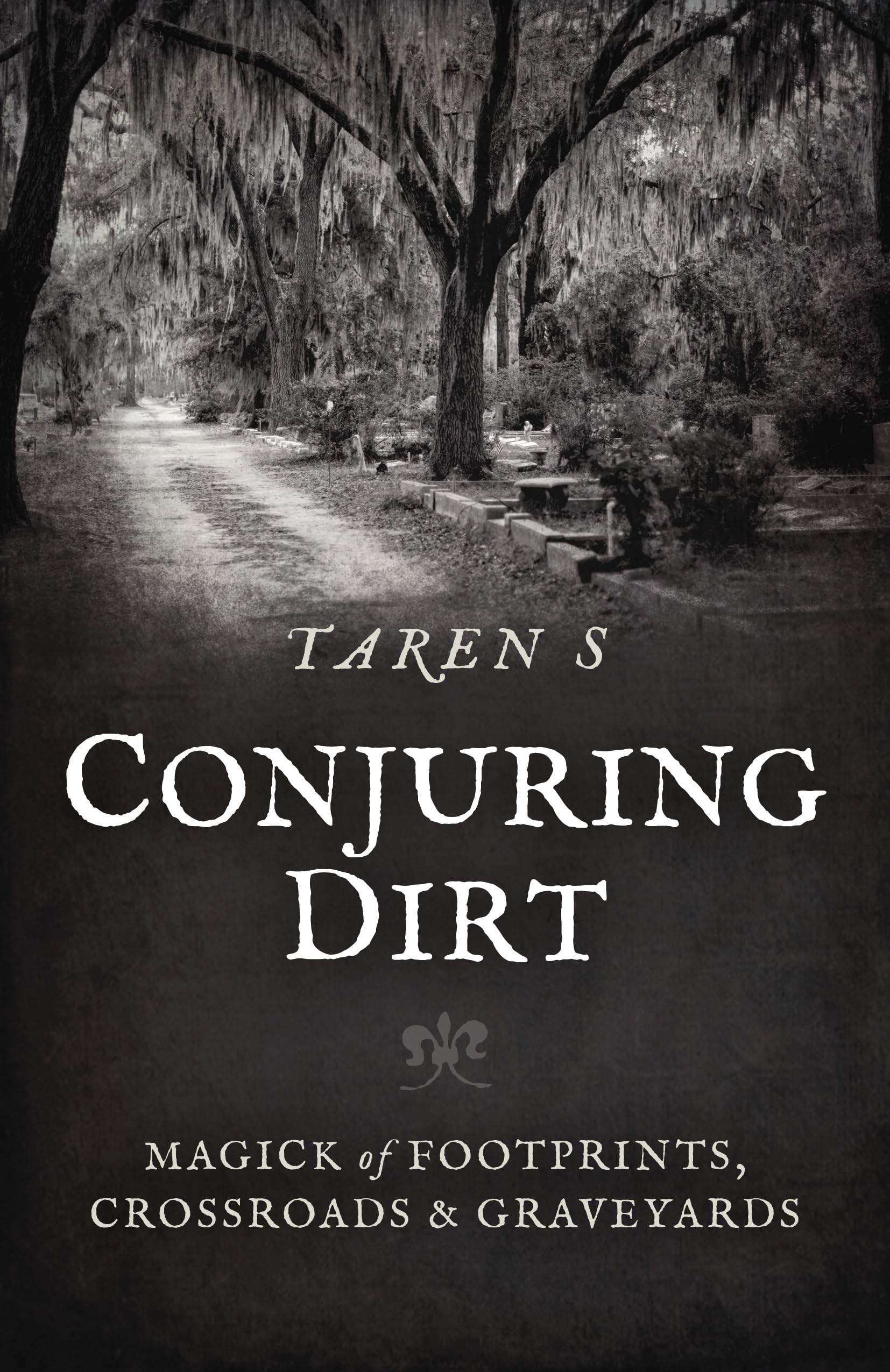 Conjuring Dirt : Magick of Footprints, Crossroads & Graveyards