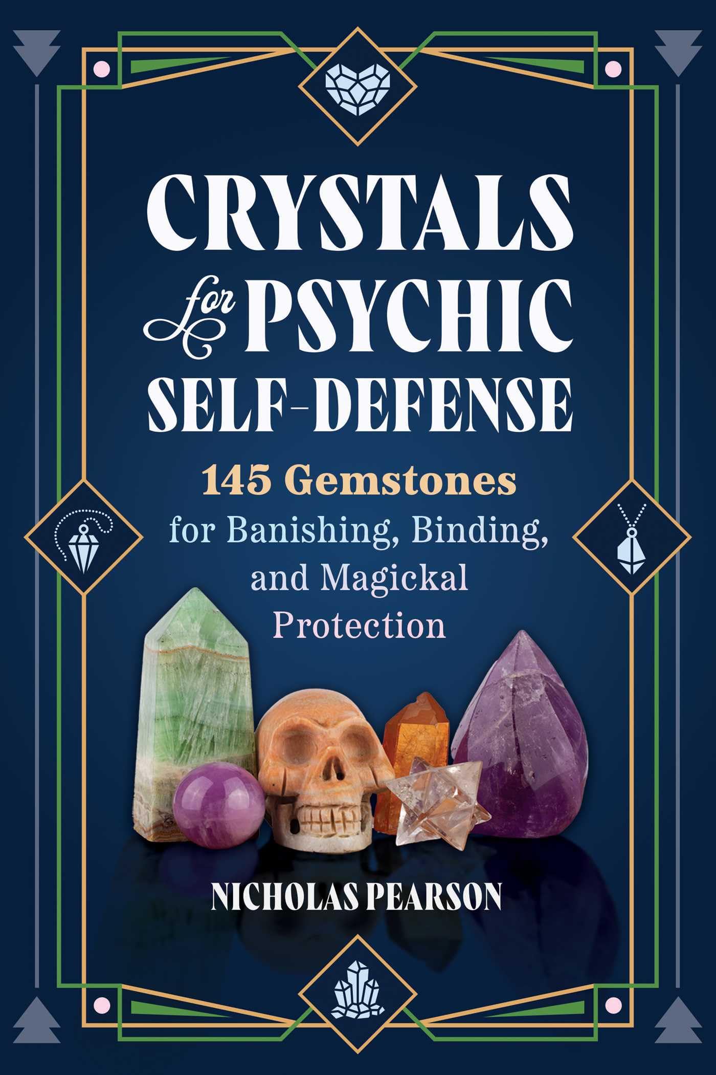 Crystals for Psychic Self-Defense : 145 Gemstones for Banishing, Binding, and Magickal Protection