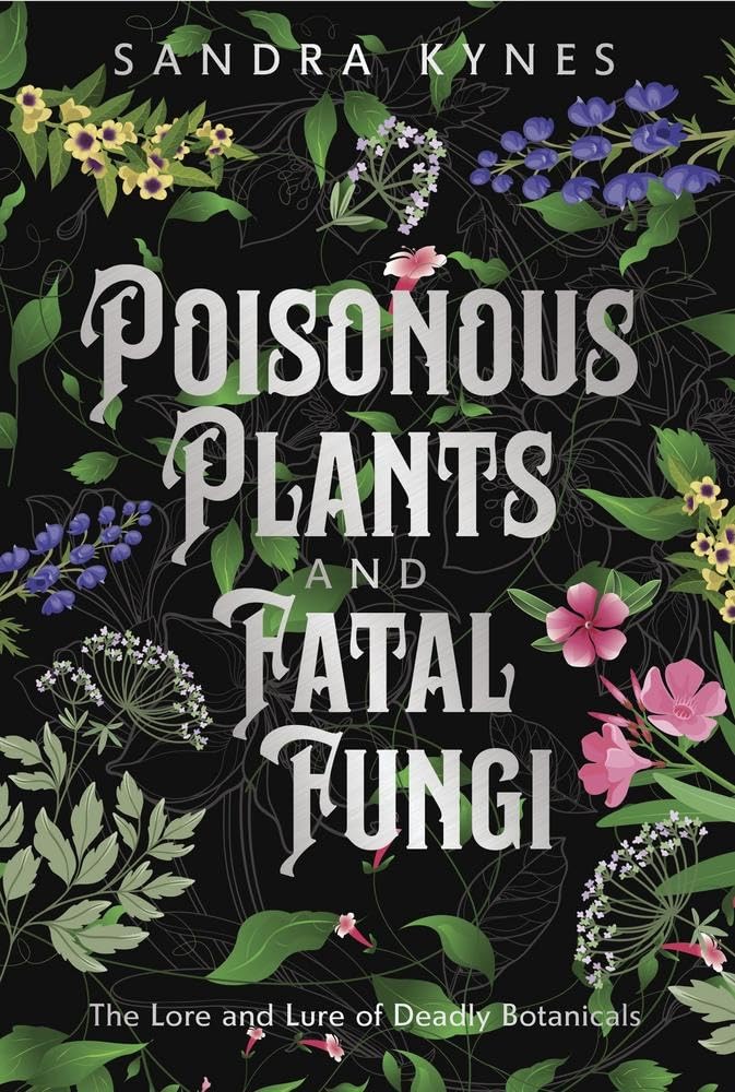 Deadly Fascination : The Lore and Lure of Poisonous Plants and Fatal Fungi
