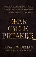 Dear Cycle Breaker : Wisdom and Practical Magic for Reclaiming the Wild Divine Feminine