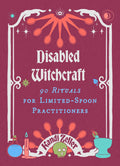 Disabled Witchcraft : 95 Rituals for Limited-Spoon Practitioners - Sold by Witch, Please!