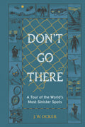 Don't Go There : A Tour of the World's Most Sinister Spots