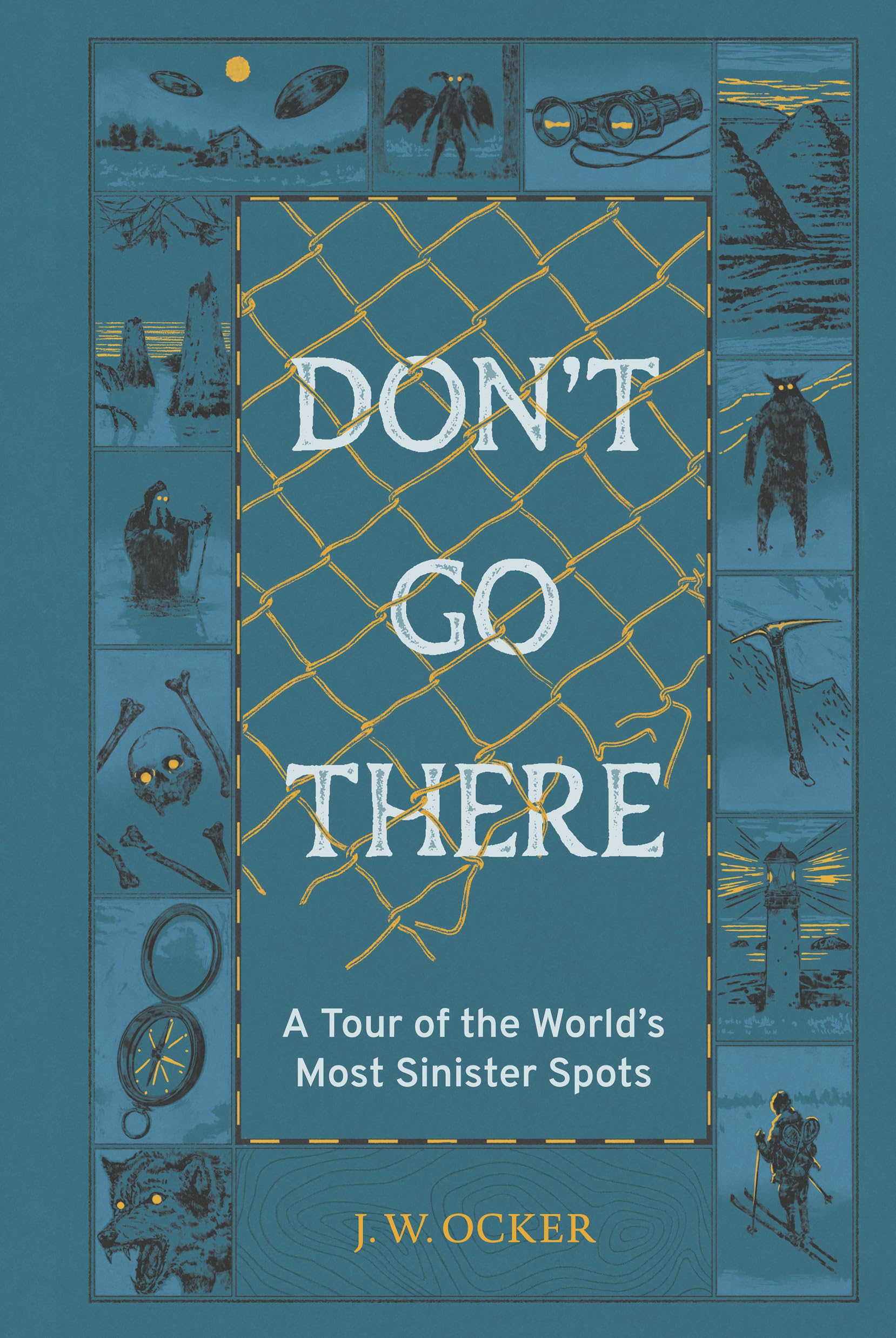 Don't Go There : A Tour of the World's Most Sinister Spots