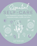 Essential Self-Care : Tarot, Breathwork, Astrology, Moon Cycles, Restorative Recipes, Crystals, and More
