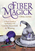 Fiber Magick : A Witch's Guide to Spellcasting with Crochet, Knotwork & Weaving