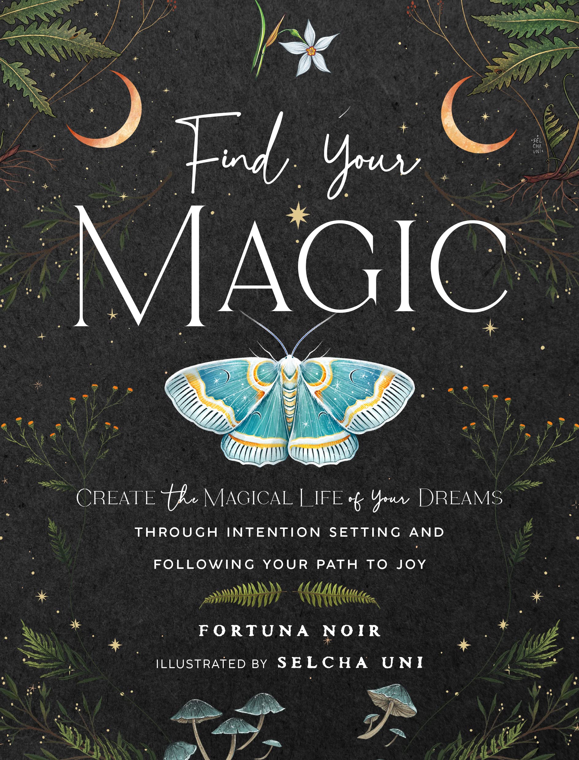 Find Your Magic: A Journal : Create the Magical Life of Your Dreams through Intention Setting and Following Your Path to Joy